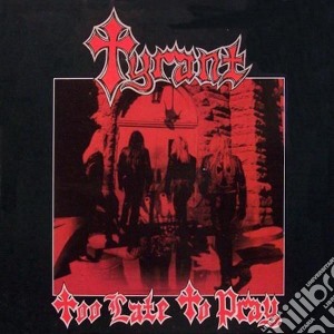 Tyrant - Too Late To Pray (Remastered & Expanded) cd musicale di Tyrant