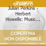 Julian Perkins - Herbert Howells: Music For Clavichord (2 Cd) cd musicale di Julian Perkins