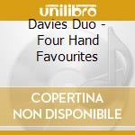 Davies Duo - Four Hand Favourites cd musicale di Davies Duo
