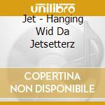 Jet - Hanging Wid Da Jetsetterz cd