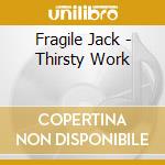 Fragile Jack - Thirsty Work cd