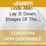 Linda Allen - Lay It Down: Images Of The Sacred cd musicale di Linda Allen