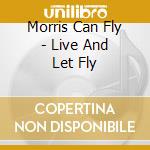 Morris Can Fly - Live And Let Fly cd