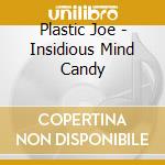 Plastic Joe - Insidious Mind Candy cd