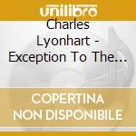 Charles Lyonhart - Exception To The Rule cd