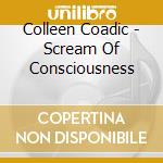 Colleen Coadic - Scream Of Consciousness cd musicale di Colleen Coadic