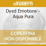 Dyed Emotions - Aqua Pura cd