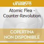 Atomic Flea - Counter-Revolution cd musicale di Atomic Flea