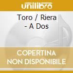 Toro / Riera - A Dos cd