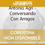 Antonio Agri - Conversando Con Amigos cd