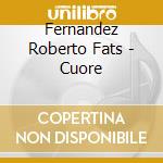 Fernandez Roberto Fats - Cuore cd musicale di Fernandez Roberto Fats