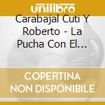 Carabajal Cuti Y Roberto - La Pucha Con El Hombre cd musicale di Carabajal Cuti Y Roberto