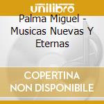 Palma Miguel - Musicas Nuevas Y Eternas cd musicale di Palma Miguel