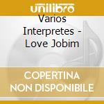 Varios Interpretes - Love Jobim cd musicale di Varios Interpretes