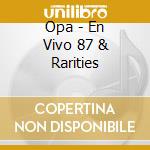 Opa - En Vivo 87 & Rarities cd musicale di Opa