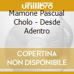 Mamone Pascual Cholo - Desde Adentro cd musicale di Mamone Pascual Cholo