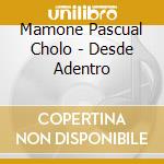 Mamone Pascual Cholo - Desde Adentro cd