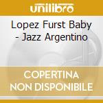 Lopez Furst Baby - Jazz Argentino cd