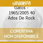 Gatos - 1965/2005 40 Ados De Rock cd