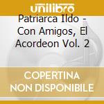 Patriarca Ildo - Con Amigos, El Acordeon Vol. 2 cd