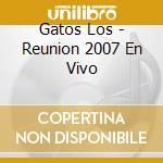 Gatos Los - Reunion 2007 En Vivo cd musicale di Gatos Los