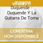 Duquende - Duquende Y La Guitarra De Toma cd musicale di Duquende