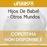 Hijos De Babel - Otros Mundos cd