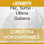 Paz, Suma - Ultima Guitarra cd musicale di Paz, Suma