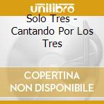Solo Tres - Cantando Por Los Tres cd