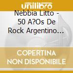 Nebbia Litto - 50 A?Os De Rock Argentino (2Cd cd musicale di Nebbia Litto