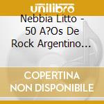 Nebbia Litto - 50 A?Os De Rock Argentino (2Cd cd