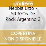 Nebbia Litto - 50 A?Os De Rock Argentino 3 cd