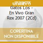 Gatos Los - En Vivo Gran Rex 2007 (2Cd) cd musicale di Gatos Los