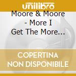 Moore & Moore - More I Get The More I Want cd