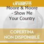 Moore & Moore - Show Me Your Country cd