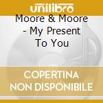 Moore & Moore - My Present To You cd