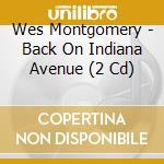 Wes Montgomery - Back On Indiana Avenue (2 Cd) cd musicale di Wes Montgomery