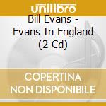 Bill Evans - Evans In England (2 Cd) cd musicale di Bill Evans