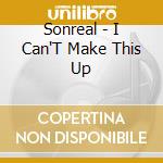 Sonreal - I Can'T Make This Up cd musicale