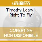 Timothy Leary - Right To Fly cd musicale di Timothy Leary