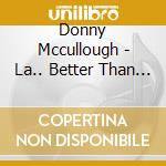 Donny Mccullough - La.. Better Than That! cd musicale di Donny Mccullough