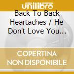 Back To Back Heartaches / He Don't Love You ( Like I Do ) cd