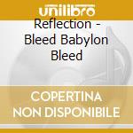 Reflection - Bleed Babylon Bleed cd musicale di Reflection