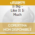 Ii Big - Like It Ii Much cd