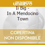 Ii Big - In A Mendocino Town cd