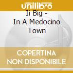 Ii Big - In A Medocino Town cd