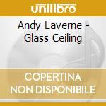 Andy Laverne - Glass Ceiling cd musicale