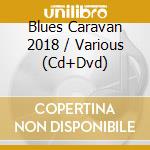 Blues Caravan 2018 / Various (Cd+Dvd) cd musicale di Terminal Video