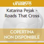 Katarina Pejak - Roads That Cross cd musicale di Katarina Pejak