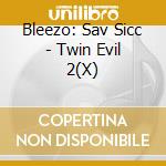 Bleezo: Sav Sicc - Twin Evil 2(X) cd